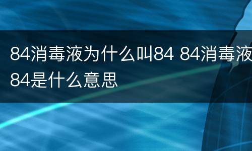 84消毒液为什么叫84 84消毒液84是什么意思