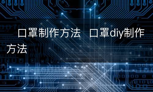 ​口罩制作方法  口罩diy制作方法