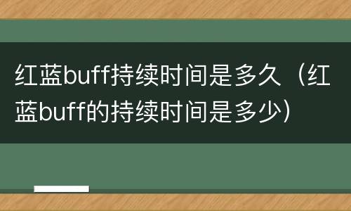 红蓝buff持续时间是多久（红蓝buff的持续时间是多少）