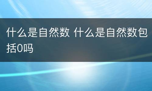 什么是自然数 什么是自然数包括0吗