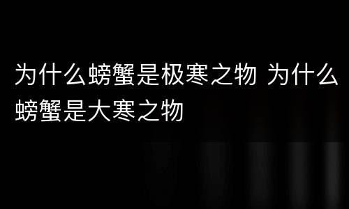 为什么螃蟹是极寒之物 为什么螃蟹是大寒之物