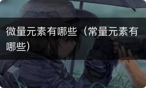 微量元素有哪些（常量元素有哪些）