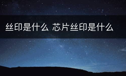 丝印是什么 芯片丝印是什么