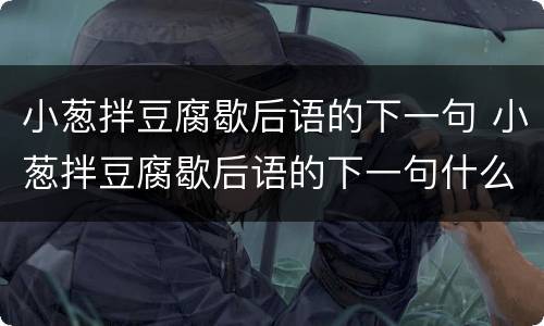 小葱拌豆腐歇后语的下一句 小葱拌豆腐歇后语的下一句什么意思