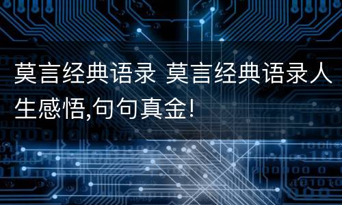 莫言经典语录 莫言经典语录人生感悟,句句真金!
