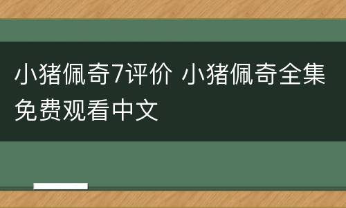 小猪佩奇7评价 小猪佩奇全集免费观看中文