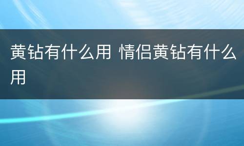 黄钻有什么用 情侣黄钻有什么用
