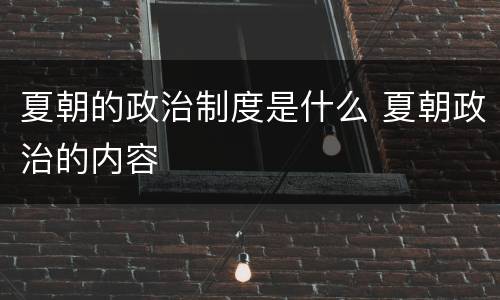 夏朝的政治制度是什么 夏朝政治的内容