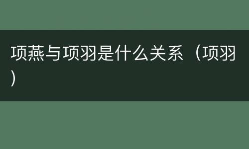 项燕与项羽是什么关系（项羽）