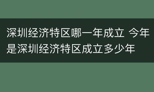 深圳经济特区哪一年成立 今年是深圳经济特区成立多少年