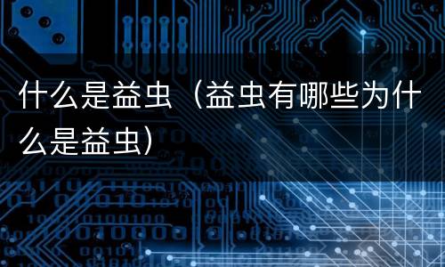 什么是益虫（益虫有哪些为什么是益虫）