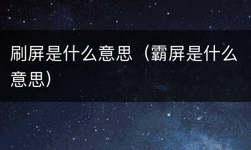 刷屏是什么意思（霸屏是什么意思）