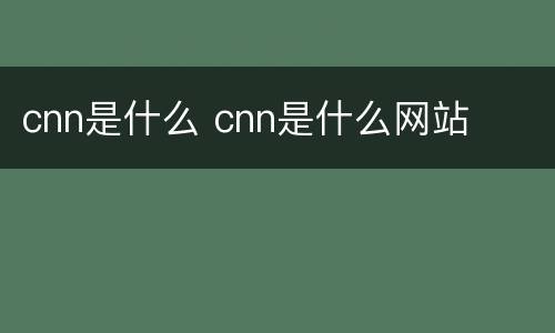 cnn是什么 cnn是什么网站