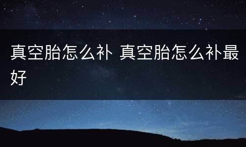 真空胎怎么补 真空胎怎么补最好