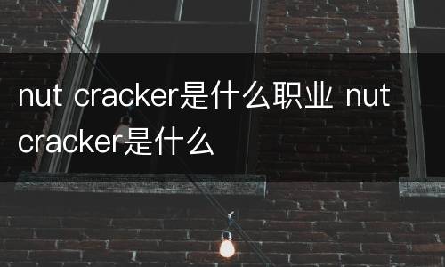 nut cracker是什么职业 nut cracker是什么