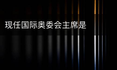 现任国际奥委会主席是