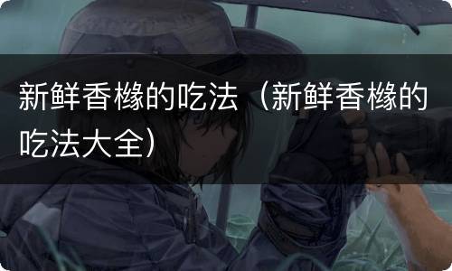 新鲜香橼的吃法（新鲜香橼的吃法大全）