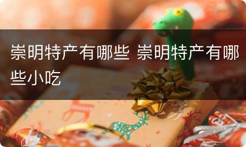 崇明特产有哪些 崇明特产有哪些小吃
