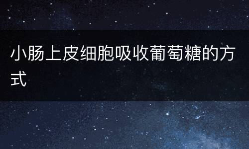 小肠上皮细胞吸收葡萄糖的方式