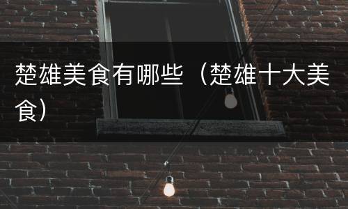 楚雄美食有哪些（楚雄十大美食）