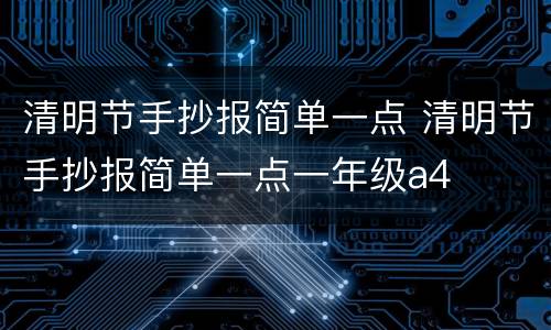 清明节手抄报简单一点 清明节手抄报简单一点一年级a4