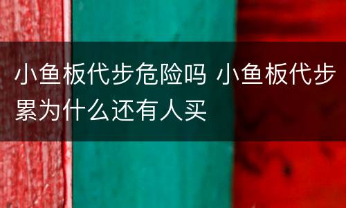 小鱼板代步危险吗 小鱼板代步累为什么还有人买