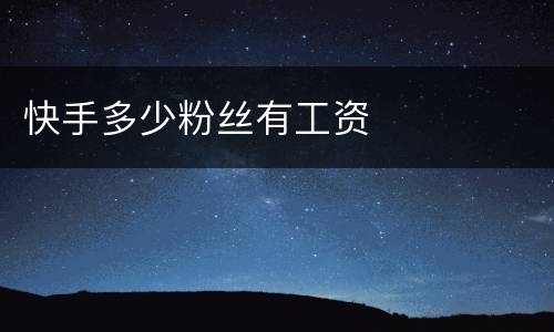 快手多少粉丝有工资