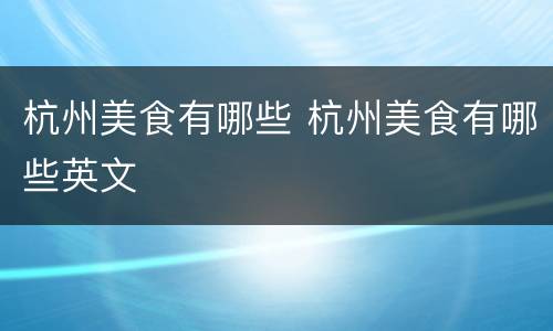 杭州美食有哪些 杭州美食有哪些英文