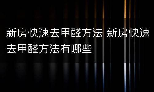 新房快速去甲醛方法 新房快速去甲醛方法有哪些