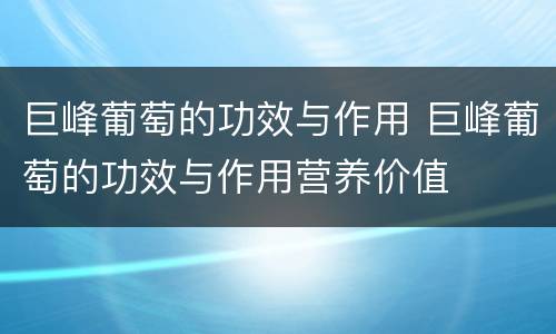 巨峰葡萄的功效与作用 巨峰葡萄的功效与作用营养价值