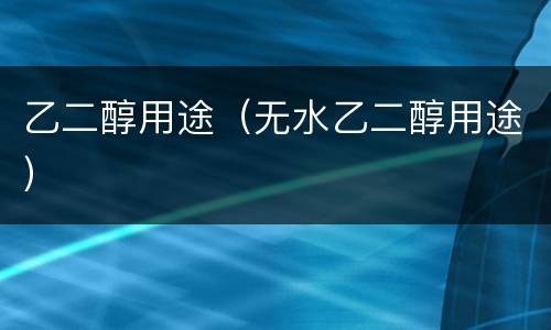 乙二醇用途（无水乙二醇用途）