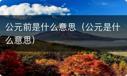 公元前是什么意思（公元是什么意思）