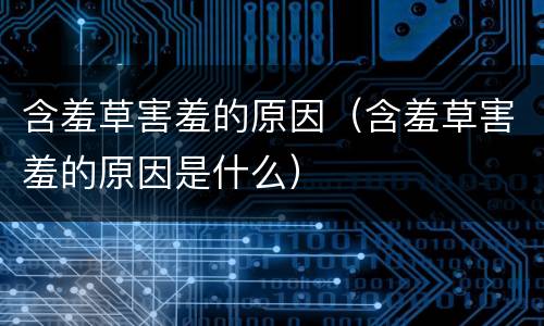 含羞草害羞的原因（含羞草害羞的原因是什么）