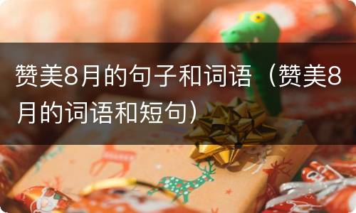 赞美8月的句子和词语（赞美8月的词语和短句）