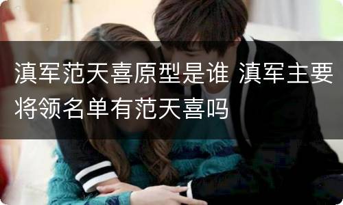 滇军范天喜原型是谁 滇军主要将领名单有范天喜吗