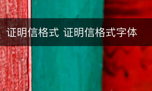 证明信格式 证明信格式字体