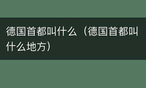 德国首都叫什么（德国首都叫什么地方）