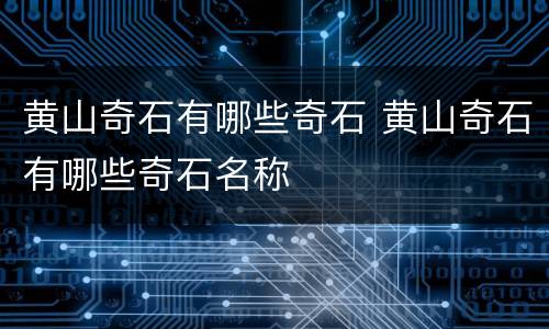 黄山奇石有哪些奇石 黄山奇石有哪些奇石名称