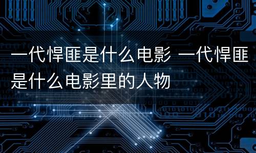 一代悍匪是什么电影 一代悍匪是什么电影里的人物