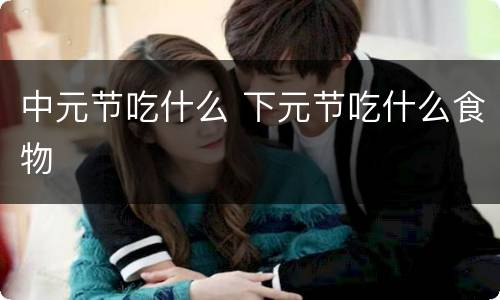 中元节吃什么 下元节吃什么食物