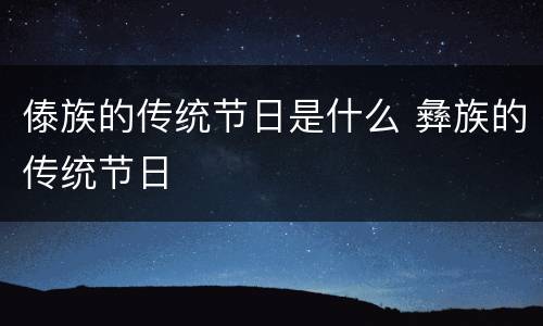 傣族的传统节日是什么 彝族的传统节日