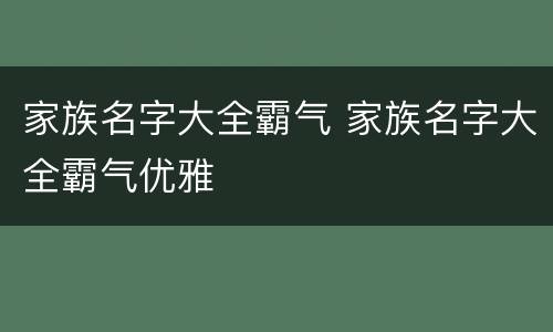 家族名字大全霸气 家族名字大全霸气优雅