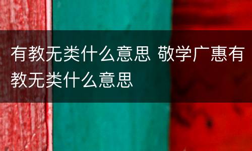 有教无类什么意思 敬学广惠有教无类什么意思