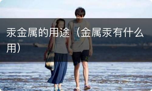 汞金属的用途（金属汞有什么用）