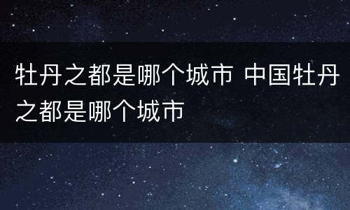 牡丹之都是哪个城市 中国牡丹之都是哪个城市