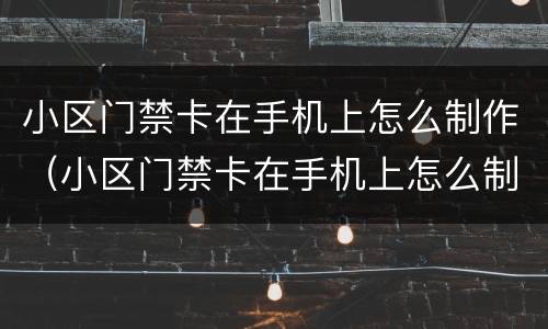 小区门禁卡在手机上怎么制作（小区门禁卡在手机上怎么制作vivo）