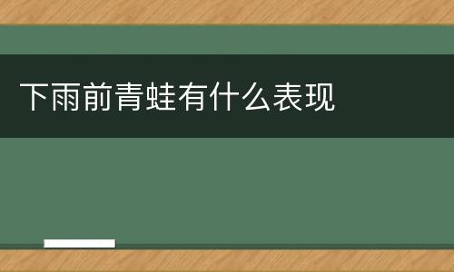 下雨前青蛙有什么表现