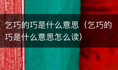 乞巧的巧是什么意思（乞巧的巧是什么意思怎么读）