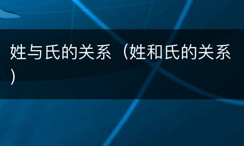 姓与氏的关系（姓和氏的关系）