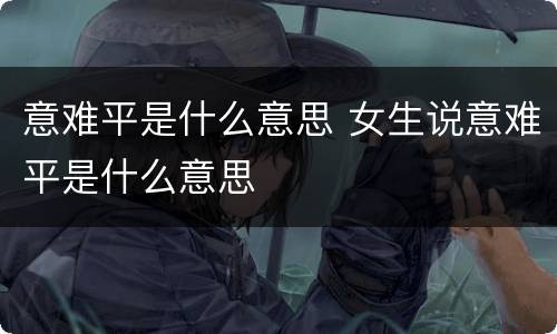 意难平是什么意思 女生说意难平是什么意思